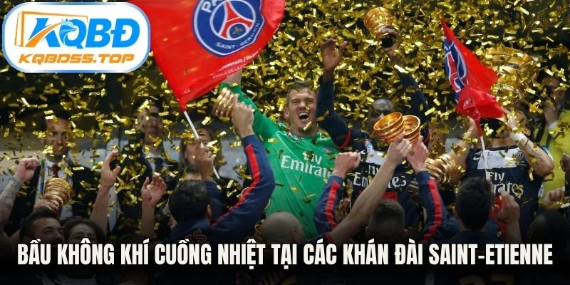 Bầu không khí cuồng nhiệt tại các khán đài Saint-Etienne thời kỳ hoàng kim