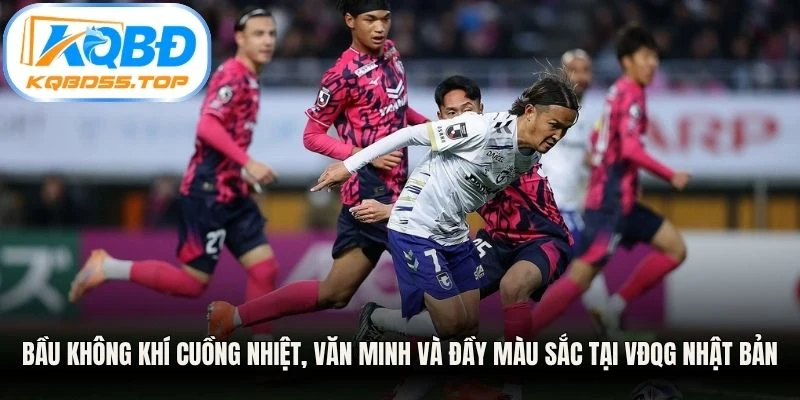 Bầu không khí cuồng nhiệt, văn minh và đầy màu sắc tại VĐQG Nhật Bản