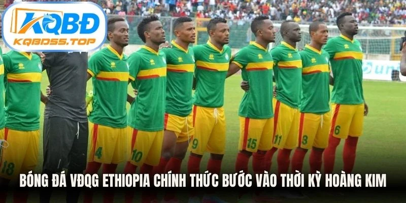 Bóng đá VĐQG Ethiopia chính thức bước vào thời kỳ hoàng kim rực rỡ