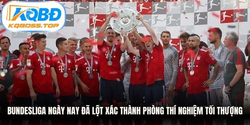 Bundesliga ngày nay đã lột xác thành phòng thí nghiệm tối thượng 