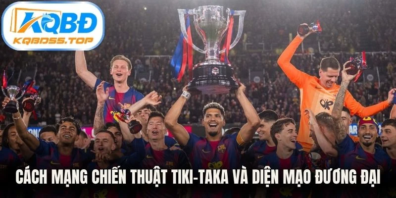 Cách mạng chiến thuật Tiki-Taka và diện mạo đương đại