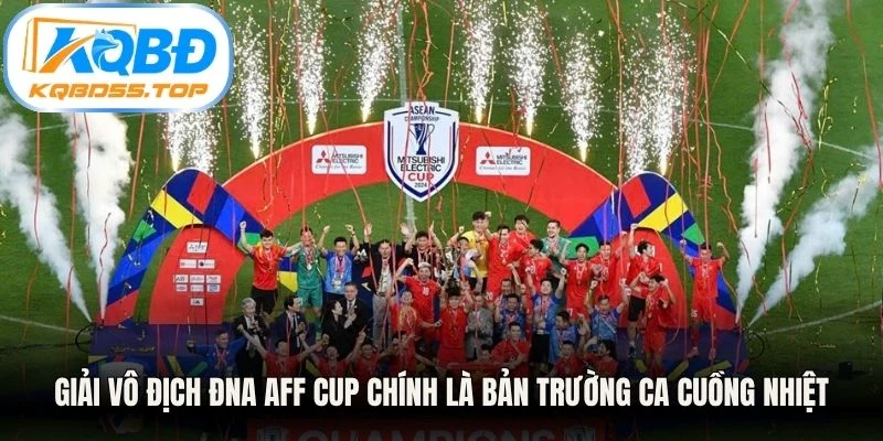 Giải vô địch ĐNA AFF Cup chính là bản trường ca cuồng nhiệt