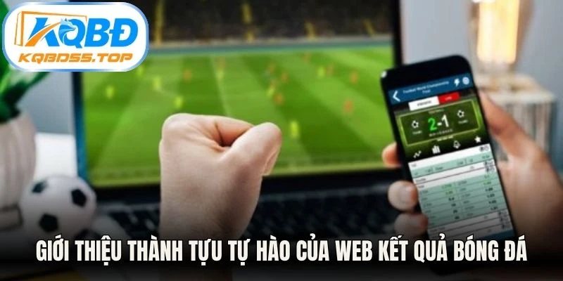 Giới thiệu thành tựu tự hào của web kết quả bóng đá