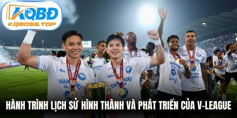 Hành trình lịch sử hình thành và phát triển của V-League là một bản trường ca