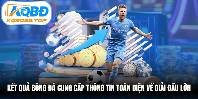 Kết quả bóng đá cung cấp thông tin toàn diện về giải đấu lớn