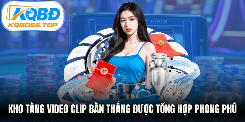 Kho tàng video clip bàn thắng được tổng hợp phong phú