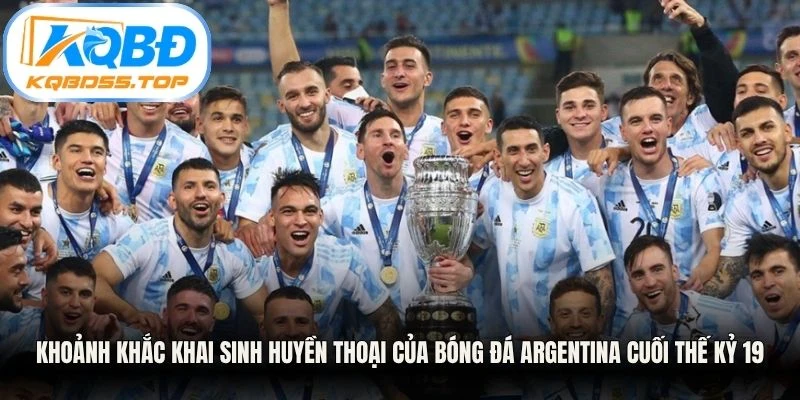 Khoảnh khắc khai sinh huyền thoại của bóng đá Argentina cuối thế kỷ 19
