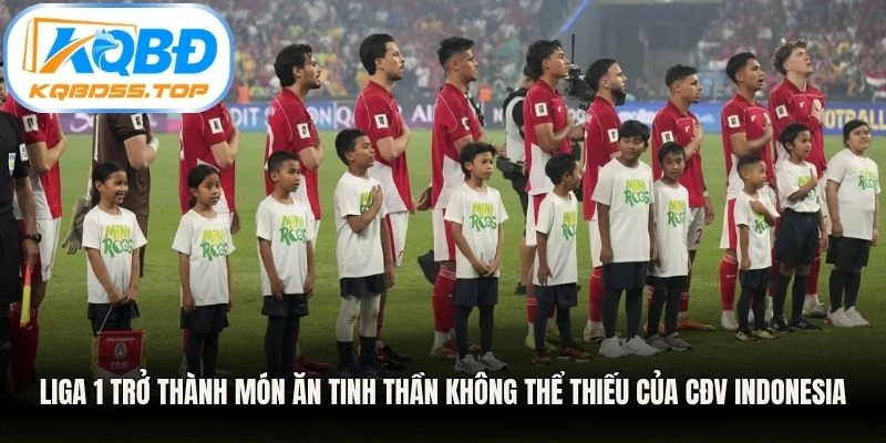 Liga 1 trở thành món ăn tinh thần không thể thiếu của CĐV Indonesia