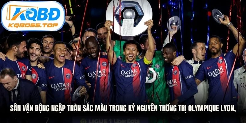 Sân vận động ngập tràn sắc màu trong kỷ nguyên thống trị Olympique Lyon,