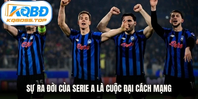 Sự ra đời của Serie A là cuộc đại cách mạng nhằm quy tụ những tinh hoa túc cầu