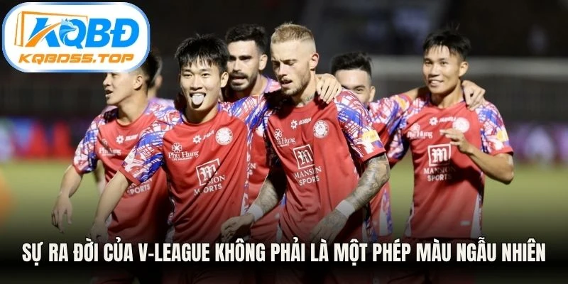 Sự ra đời của V-League không phải là một phép màu ngẫu nhiên