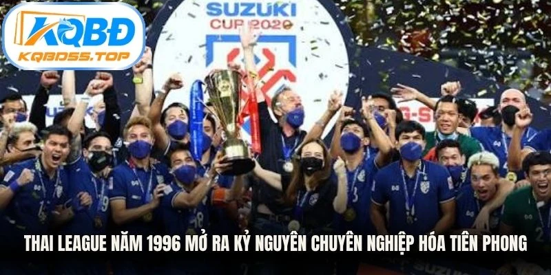 Thai League năm 1996 mở ra kỷ nguyên chuyên nghiệp hóa tiên phong