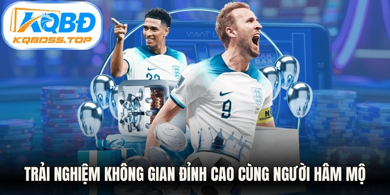 Trải nghiệm không gian đỉnh cao cùng cộng đồng người hâm mộ