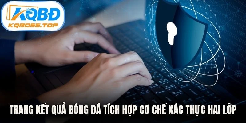 Trang kết quả bóng đá tích hợp cơ chế xác thực hai lớp