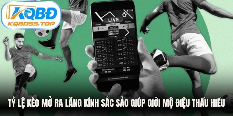 Tỷ lệ kèo mở ra lăng kính sắc sảo giúp giới mộ điệu thấu hiểu sâu sắc bóng đá