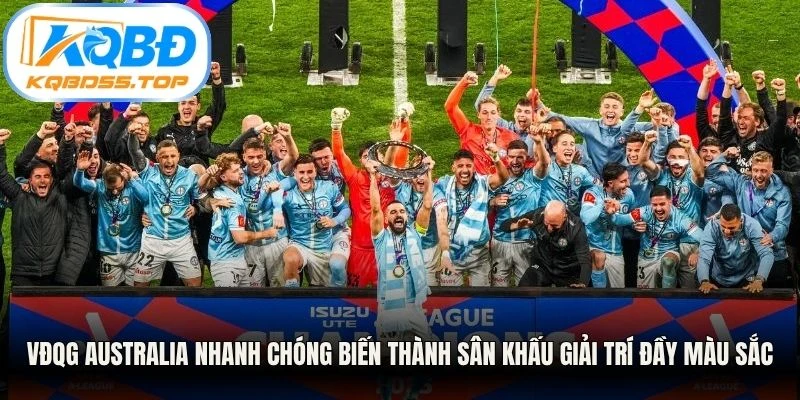 VĐQG Australia nhanh chóng biến thành sân khấu giải trí đầy màu sắc