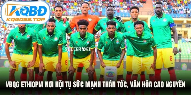 VĐQG Ethiopia nơi hội tụ sức mạnh thần tốc, văn hóa cao nguyên
