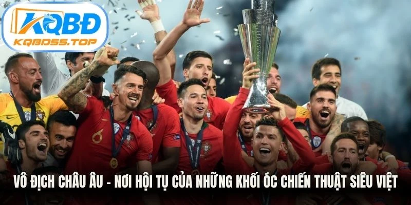 Vô địch Châu Âu - nơi hội tụ của những khối óc chiến thuật siêu việt