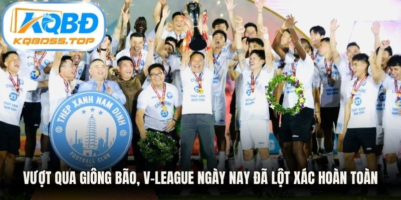 Vượt qua giông bão, V-League ngày nay đã lột xác hoàn toàn